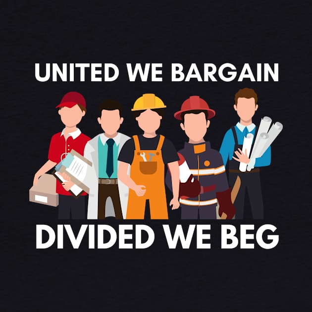 United We Bargain Divided We Beg - Union Worker With Big White Text by Double E Design